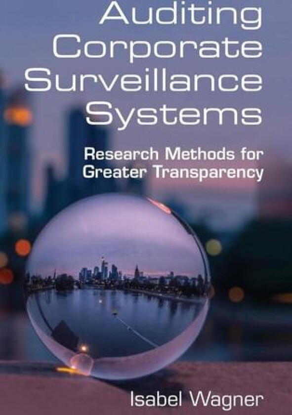 Auditing Corporate Surveillance Systems: Research Methods for Greater Transparency av Isabel Wagner (Hardcover)