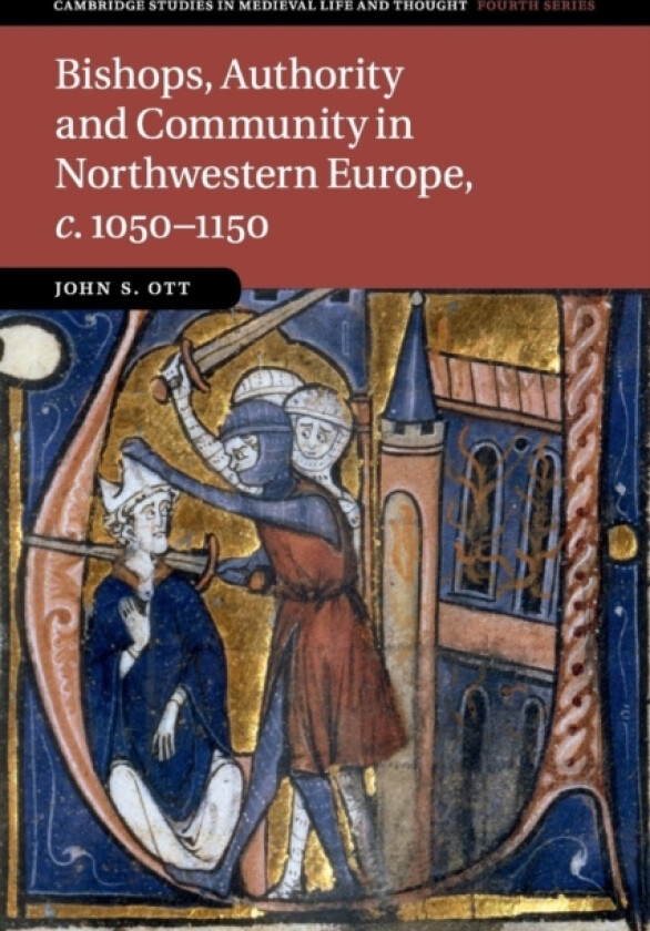 Bishops, Authority and Community in Northwestern Europe, c.1050–1150 av John S. Ott (Paperback)