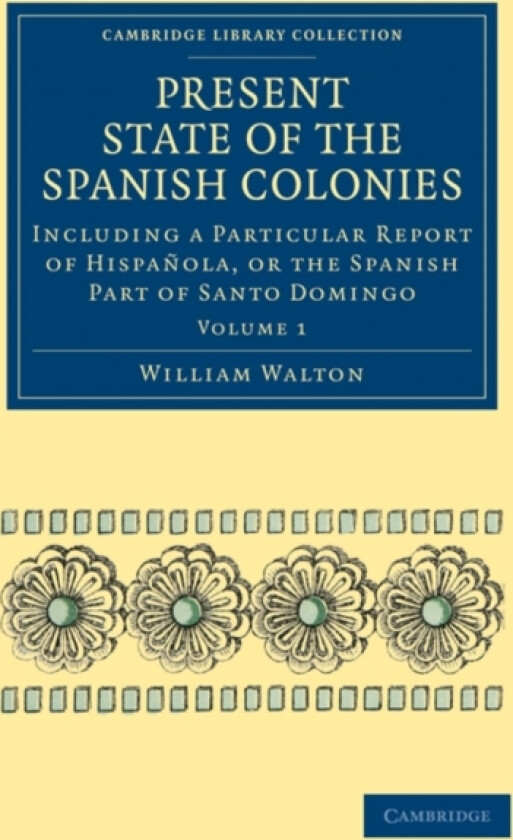 Present State of the Spanish Colonies av William Walton (Paperback)