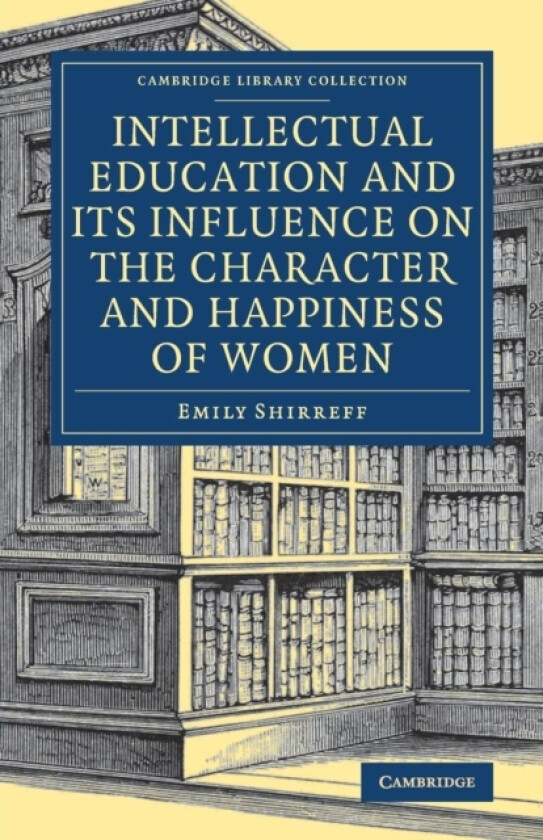 Intellectual Education and its Influence on the Character and Happiness of Women av Emily Shirreff (Paperback)