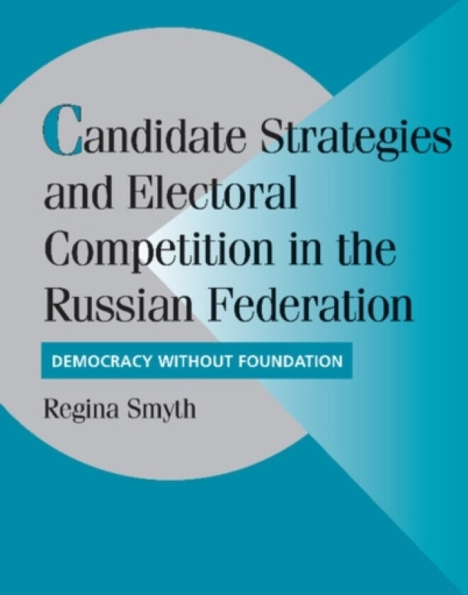 Candidate Strategies and Electoral Competition in the Russian Federation av Regina Smyth (Paperback)