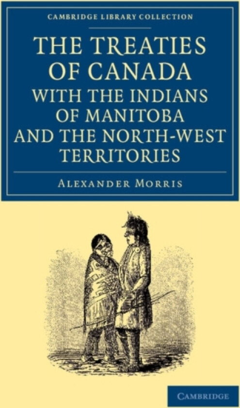 The Treaties of Canada with the Indians of Manitoba and the North-West Territories av Alexander Morris (Paperback)