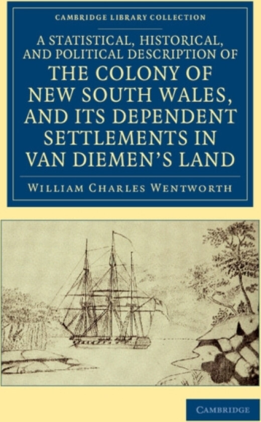 A Statistical, Historical, and Political Description of the Colony of New South Wales, and its Dependent Settlements in Van Diemen's Land av William Charles Wentworth (Paperback)