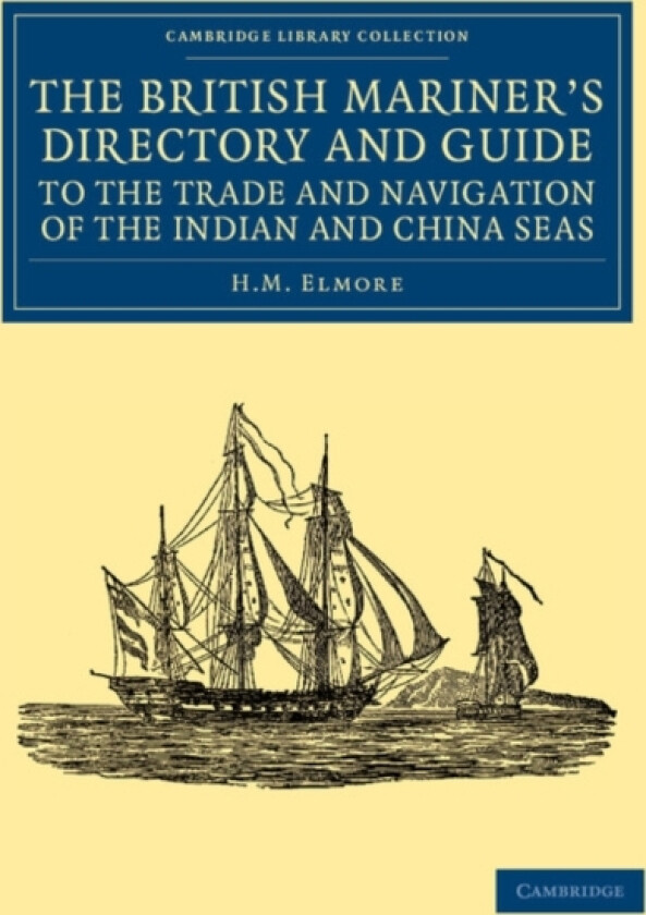 The British Mariner's Directory and Guide to the Trade and Navigation of the Indian and China Seas av H.M. Elmore (Paperback)