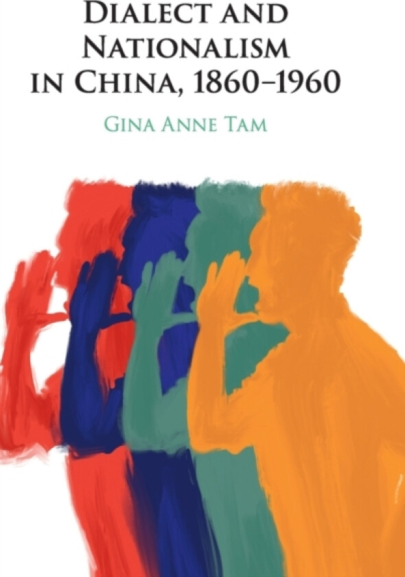 Dialect and Nationalism in China, 1860–1960 av Gina Anne Tam (Hardcover)