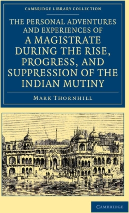 The Personal Adventures and Experiences of a Magistrate during the Rise, Progress, and Suppression of the Indian Mutiny av Mark Thornhill (Paperback)