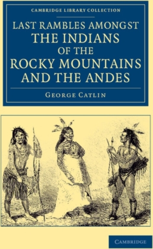 Last Rambles amongst the Indians of the Rocky Mountains and the Andes av George Catlin (Paperback)