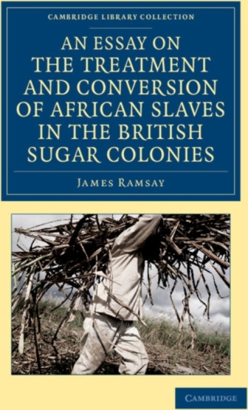 An Essay on the Treatment and Conversion of African Slaves in the British Sugar Colonies av James Ramsay (Paperback)