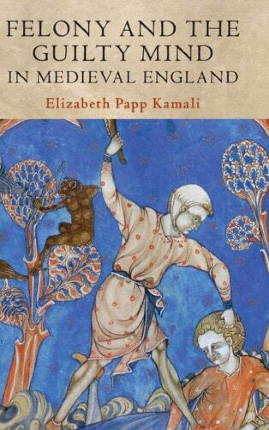 Felony and the Guilty Mind in Medieval England (Studies in Legal History) av Elizabeth Papp Kamali (Hardcover)