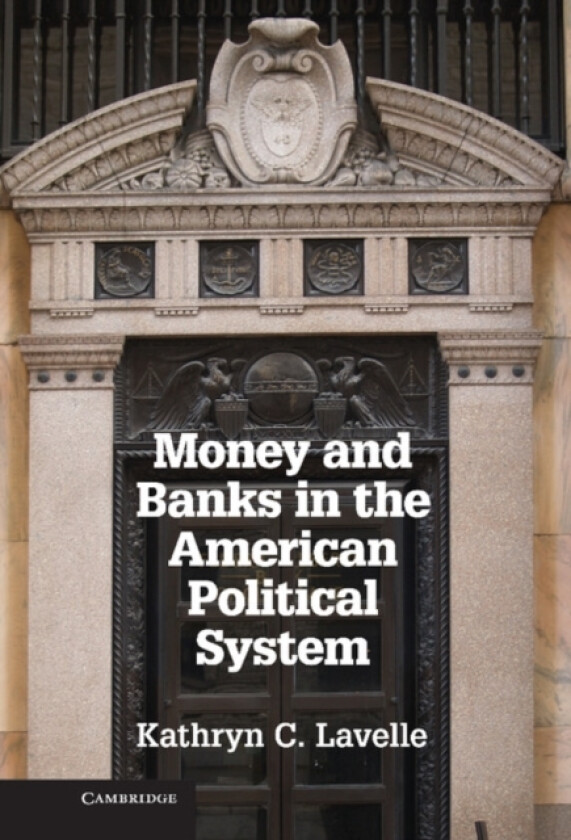 Money and Banks in the American Political System av Kathryn C. Lavelle (Hardcover)