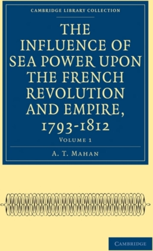 The Influence of Sea Power upon the French Revolution and Empire, 1793–1812 av A.T. Mahan (Paperback)