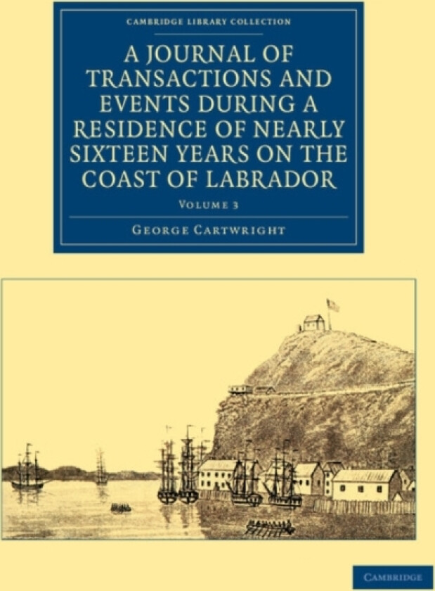 A Journal of Transactions and Events during a Residence of Nearly Sixteen Years on the Coast of Labrador av George Cartwright (Paperback)