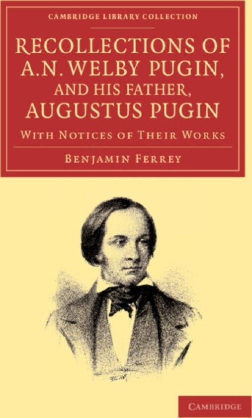 Recollections of A. N. Welby Pugin, and his Father, Augustus Pugin av Benjamin Ferrey (Paperback)