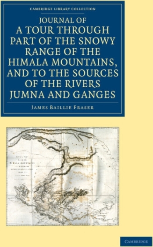 Journal of a Tour through Part of the Snowy Range of the Himala Mountains, and to the Sources of the Rivers Jumna and Ganges av James Baillie Fraser (Paperback)