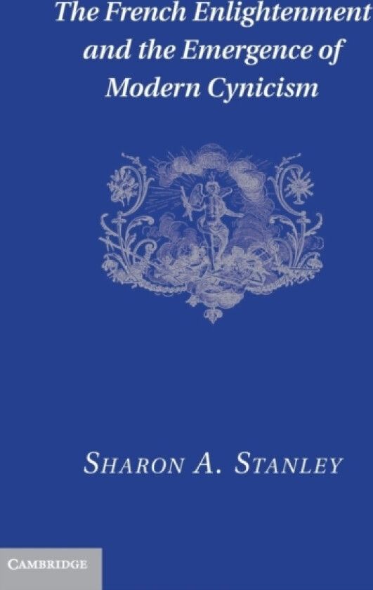 The French Enlightenment and the Emergence of Modern Cynicism av Sharon A. Stanley (Hardcover)