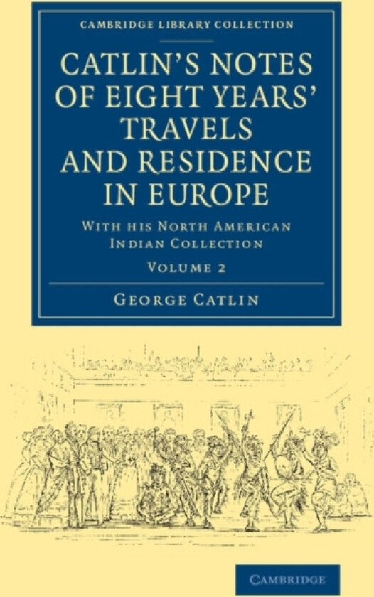 Catlin's Notes of Eight Years' Travels and Residence in Europe: Volume 2 av George Catlin (Paperback)