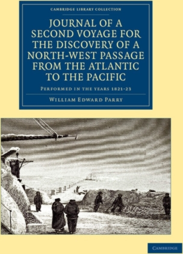 Journal of a Second Voyage for the Discovery of a North-West Passage from the Atlantic to the Pacific av William Edward Parry (Paperback)