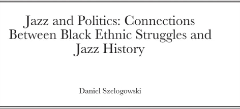 Jazz and Politics av Daniel Szelogowski (Hardcover)