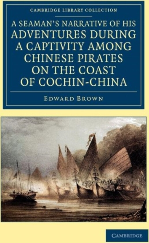 A Seaman's Narrative of his Adventures during a Captivity among Chinese Pirates on the Coast of Cochin-China av Edward Brown (Paperback)
