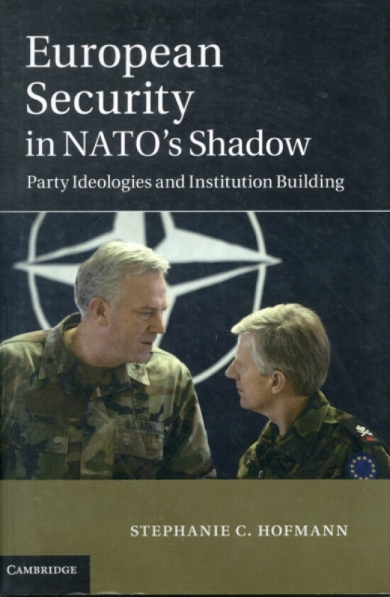 European Security in NATO's Shadow av Stephanie C. Hofmann (Hardcover)