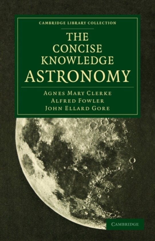 The Concise Knowledge Astronomy av Agnes Mary Clerke, Alfred Fowler, John Ellard Gore (Paperback)