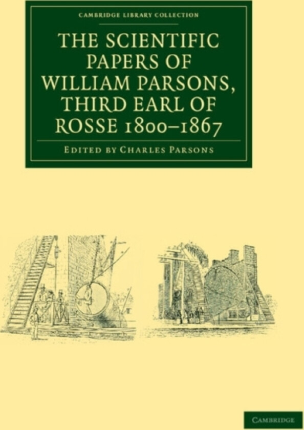The Scientific Papers of William Parsons, Third Earl of Rosse 1800–1867 av William Parsons (Paperback)
