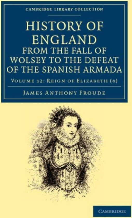 History of England from the Fall of Wolsey to the Defeat of the Spanish Armada av James Anthony Froude (Paperback)