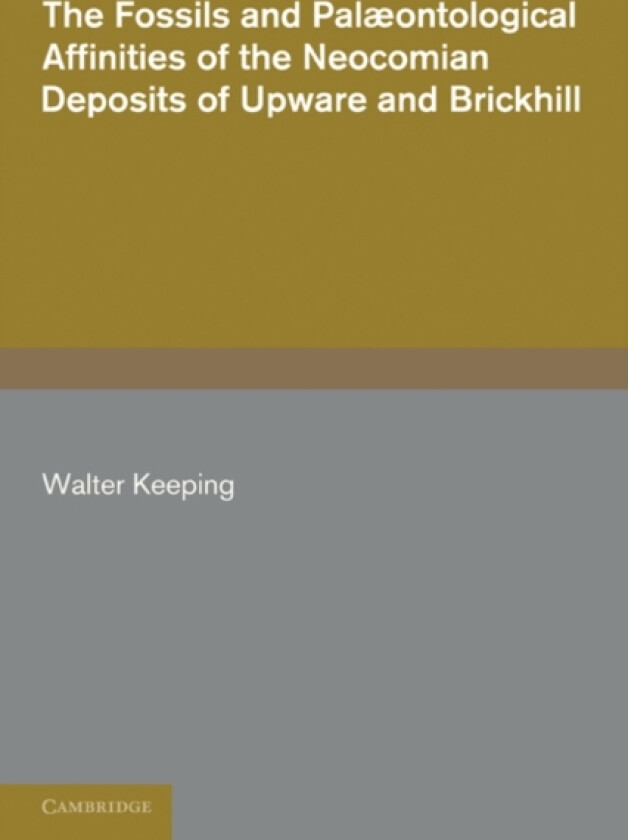 The Fossils and Palaeontological Affinities of the Neocomian Deposits of Upware and Brickhill (Cambridgeshire and Bedfordshire) av Walter Keeping (Paperback)