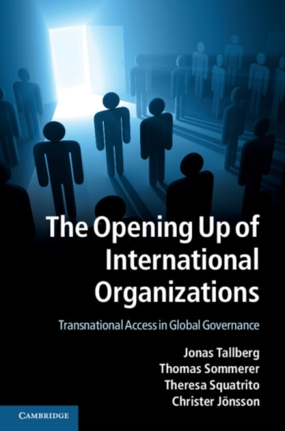 The Opening Up of International Organizations av Jonas Tallberg, Thomas Sommerer, Theresa Squatrito (Hardcover)