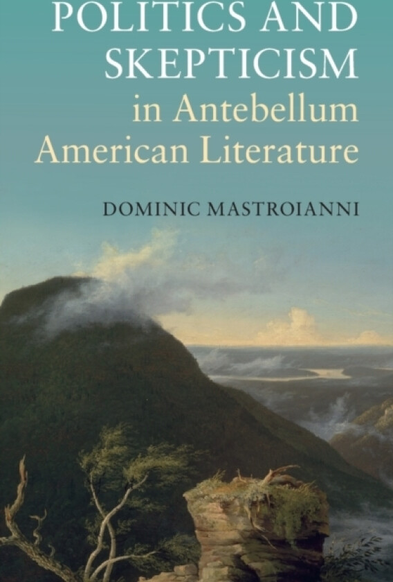 Politics and Skepticism in Antebellum American Literature av Dominic Mastroianni (Hardcover)