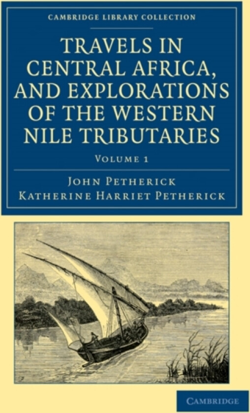 Travels in Central Africa, and Explorations of the Western Nile Tributaries av John Petherick, Katherine Harriet Petherick (Paperback)