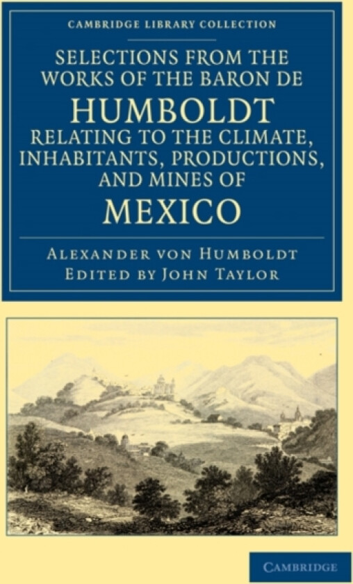 Selections from the Works of the Baron de Humboldt, Relating to the Climate, Inhabitants, Productions, and Mines of Mexico av Alexander von Humboldt (Paperback)