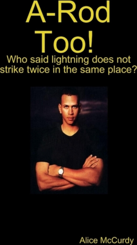 A-Rod Too! Who said Lightning does not Strike Twice in the same Place? av Alice McCurdy (Paperback)