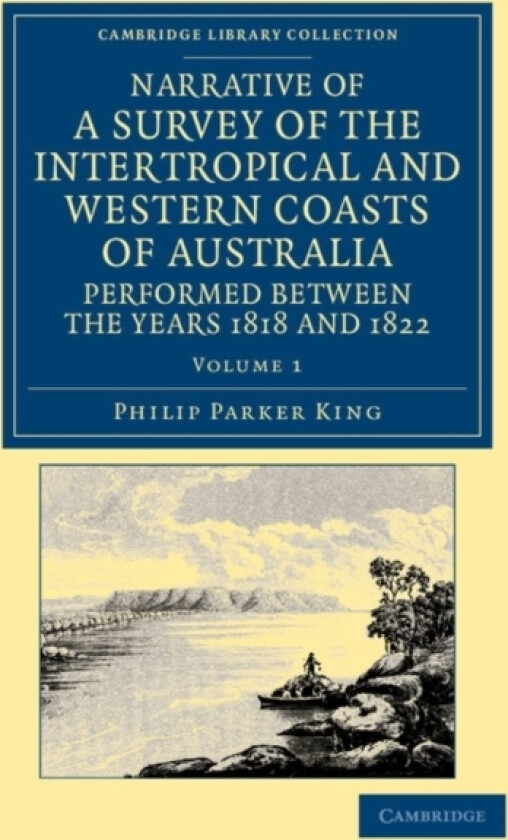 Narrative of a Survey of the Intertropical and Western Coasts of Australia, Performed between the Years 1818 and 1822 av Phillip Parker King (Paperback)