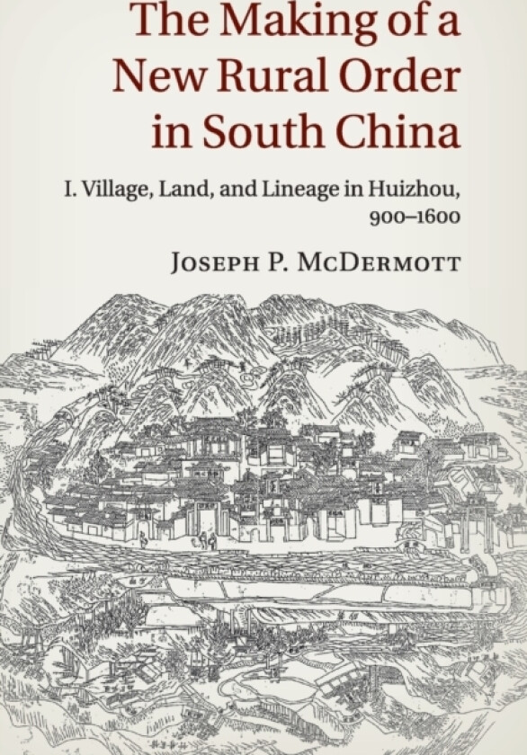 The Making of a New Rural Order in South China: Volume 1, Village, Land, and Lineage in Huizhou, 900–1600 av Joseph P. McDermott (Paperback)