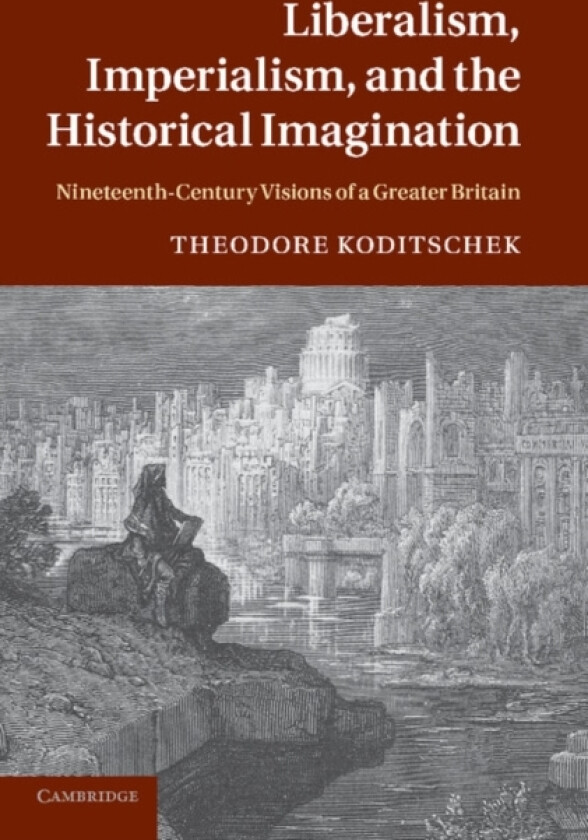 Liberalism, Imperialism, and the Historical Imagination av Theodore Koditschek (Paperback)