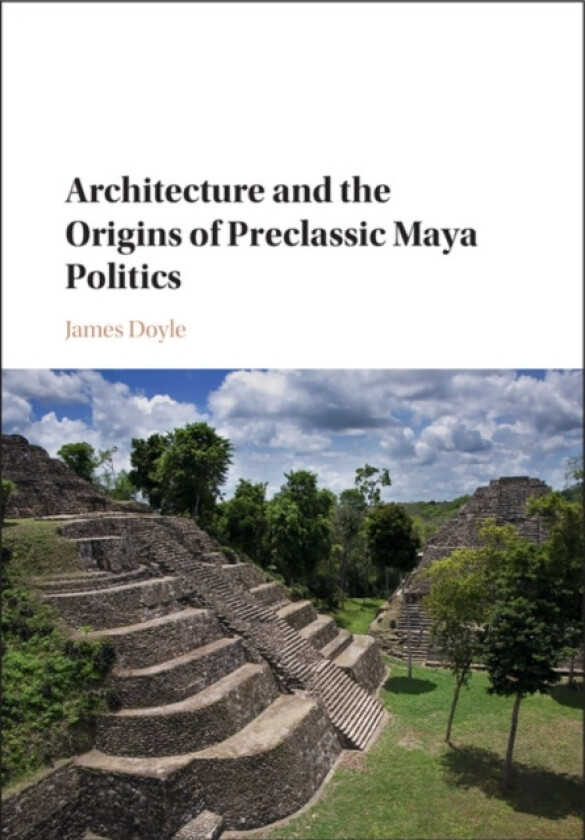 Architecture and the Origins of Preclassic Maya Politics av James Doyle (Hardcover)