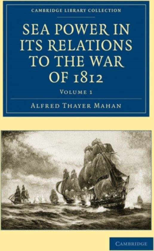 Sea Power in its Relations to the War of 1812 av Alfred Thayer Mahan (Paperback)