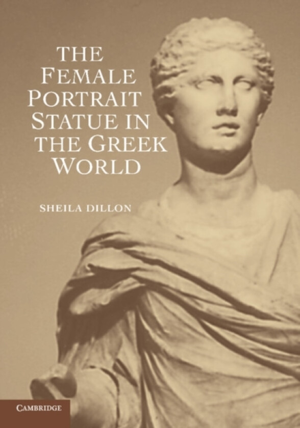 The Female Portrait Statue in the Greek World av Sheila Dillon (Paperback)