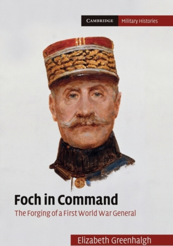 Foch in Command av Elizabeth Greenhalgh (Paperback)