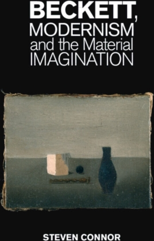 Beckett, Modernism and the Material Imagination av Steven Connor (Hardcover)