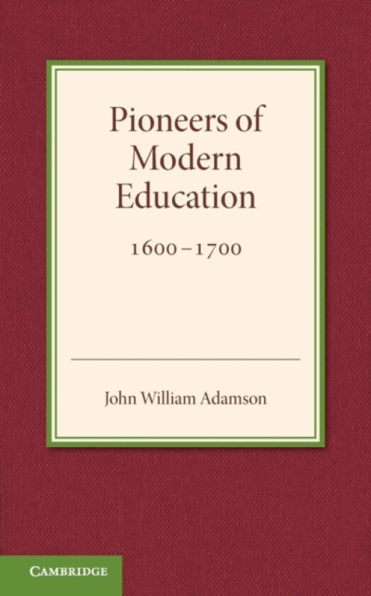 Contributions to the History of Education: Volume 3, Pioneers of Modern Education 1600–1700 av John William Adamson (Paperback)