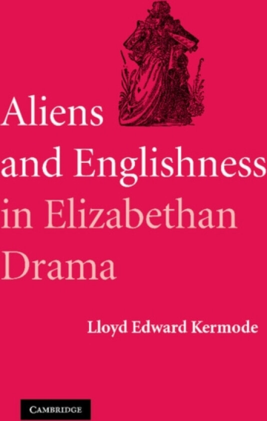Aliens and Englishness in Elizabethan Drama av Lloyd Edward Kermode (Paperback)