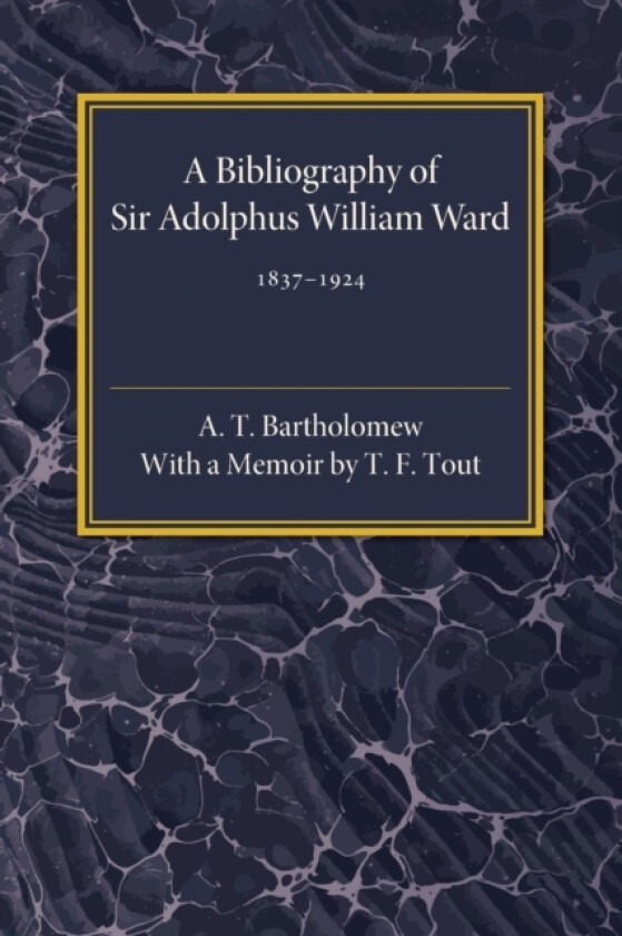 A Bibliography of Sir Adolphus William Ward 1837–1924 av A.T. Bartholomew (Paperback)
