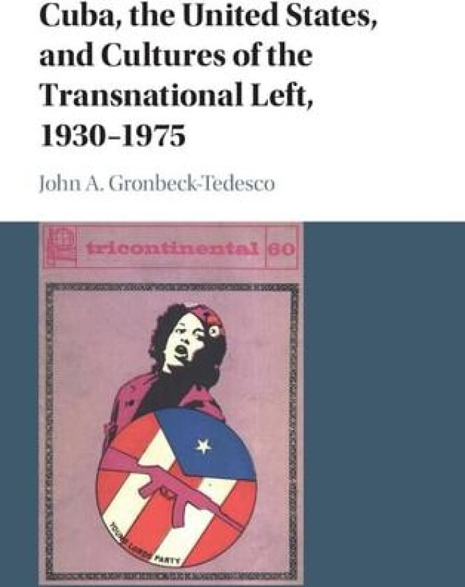 Cuba, the United States, and Cultures of the Transnational Left, 1930–1975 av John A. Gronbeck-Tedesco (Hardcover)