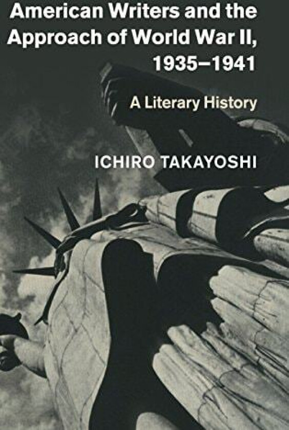 American Writers and the Approach of World War II, 1935–1941 av Ichiro Takayoshi (Hardcover)