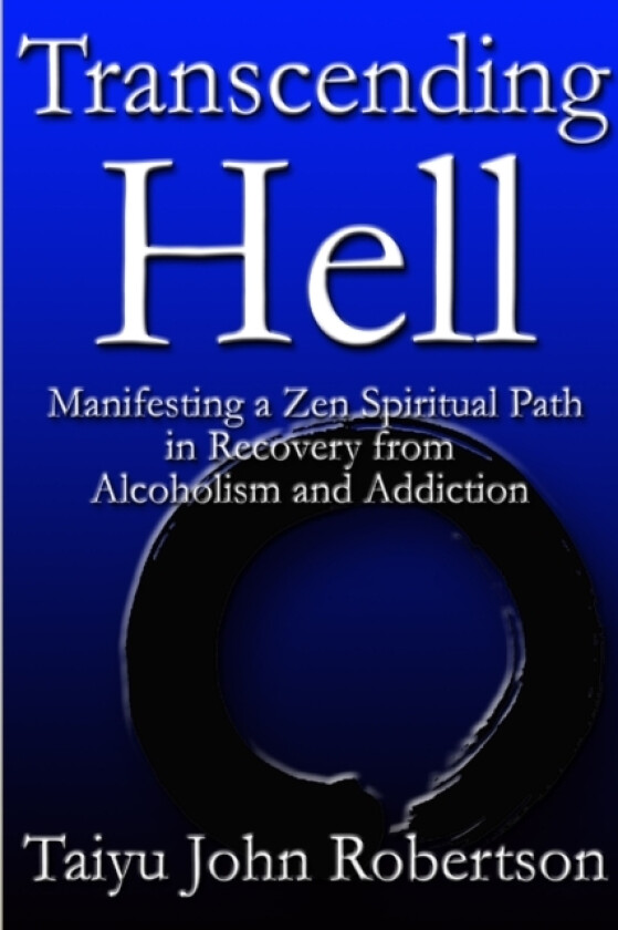 Transcending Hell,Manifesting a Zen Spiritual Path in Recovery from Addiction and Alcoholism av Taiyu John Robertson (Paperback)