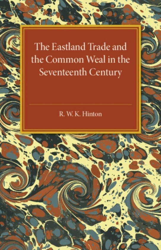 The Eastland Trade and the Common Weal in the Seventeenth Century av R.W.K. Hinton (Paperback)