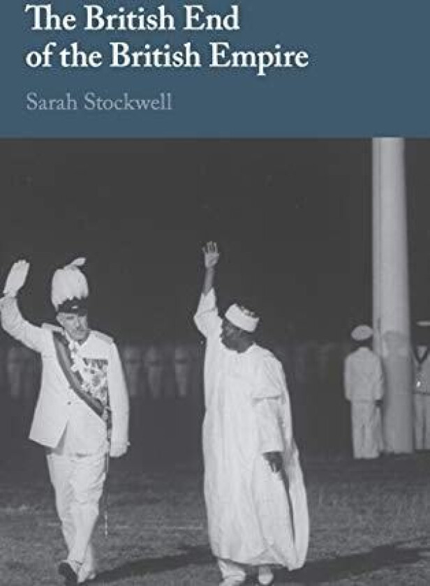 The British End of the British Empire av Sarah Stockwell (Hardcover)
