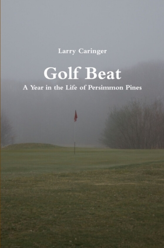 Golf Beat: A Year in the Life of Persimmon Pines av Larry Caringer (Paperback)